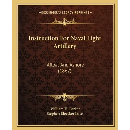Instruction For Naval Light Artillery: Afloat And Ashore (1862) - Paperback