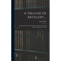 A Treatise Of Artillery ...: To Which Is Prefixed, An Introduction, With A Theory Of Powder Applied To Fire-arms