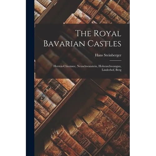 The Royal Bavarian Castles: Herren-chiemsee, Neuschwanstein, Hohenschwangau, Linderhof, Berg