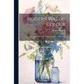 Modern Water-Colour: Including Some Chapters On Current-Day Art - Paperback