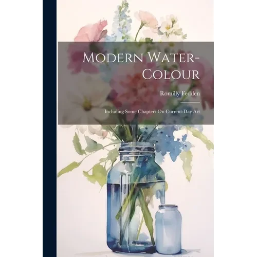 Modern Water-Colour: Including Some Chapters On Current-Day Art - Paperback