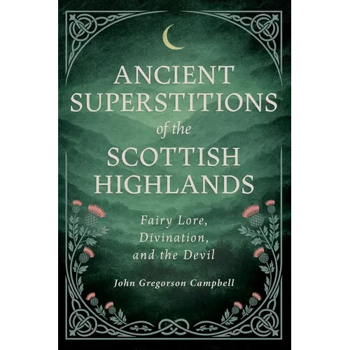 Ancient Superstitions of the Scottish Highlands: Fairy Lore, Divination, and the Devil - Hardcover