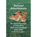 Natural Attachments: The Domestication of American Environmentalism, 1920-1970 - Paperback