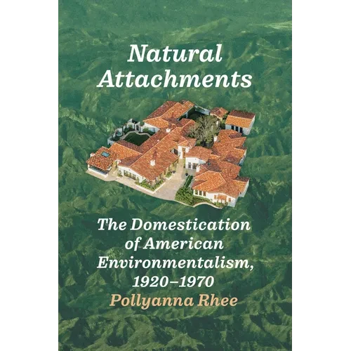 Natural Attachments: The Domestication of American Environmentalism, 1920-1970 - Paperback