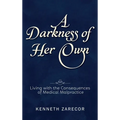 A Darkness of Her Own: Living with the Consequences of Medical Malpractice - Hardcover