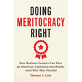 Doing Meritocracy Right: How Business Leaders Can Turn an American Aspiration Into Reality (and Why They Should) - Paperback
