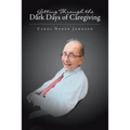 Getting Through the Dark Days of Caregiving - Paperback