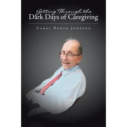 Getting Through the Dark Days of Caregiving - Paperback