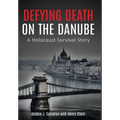 Defying Death on the Danube: A Holocaust Survival Story - Hardcover