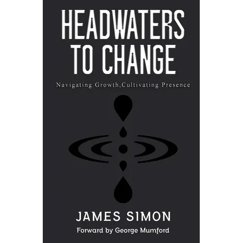 Headwaters to Change: Navigating Growth, Cultivating Presence - Paperback