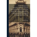 The Business Biography Of John Wanamaker Founder And Builder America S Merchant Pioneer From 1861 To 1922 - Hardcover