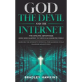 God the Devil and the Internet: The Online Advantage: Using God's Blueprint to Thrive in a Connected World Maximize the Internet's Potential for Bless - Hardcover