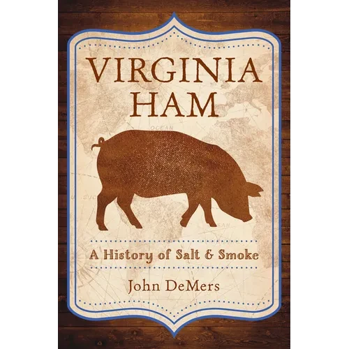 Virginia Ham: A History of Salt & Smoke - Paperback