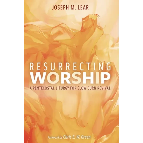 Resurrecting Worship: A Pentecostal Liturgy for Slow Burn Revival - Hardcover