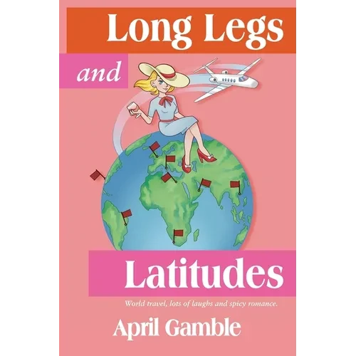 Long Legs and Latitudes, World travel, lots of laughs and spicy romance - Paperback
