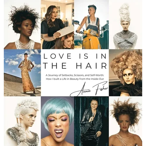 Love Is in the Hair: A Journey of Setbacks, Scissors, and Self-Worth. How I Built a Life in Beauty from the Inside Out - Hardcover