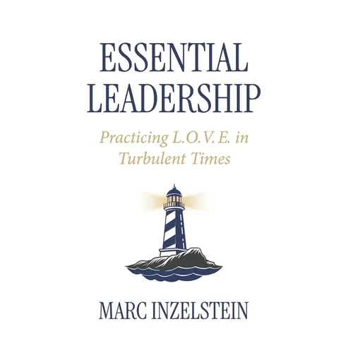 Essential Leadership: Practicing L.O.V.E. in Turbulent Times - Hardcover