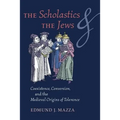 The Scholastics and the Jews: Coexistence, Conversion, and the Medieval Origins of Tolerance - Paperback