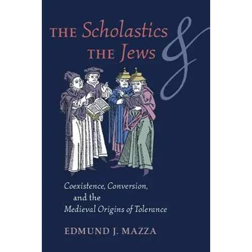The Scholastics and the Jews: Coexistence, Conversion, and the Medieval Origins of Tolerance - Paperback