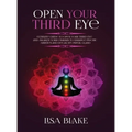 Open Your Third Eye: Ultimate Guide to Open Your Third Eye and Awaken Your Chakras to Enhance Psychic Abilities and Decalcify Pineal Gland - Hardcover
