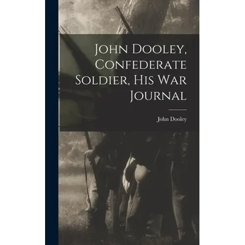 John Dooley, Confederate Soldier, His War Journal - Hardcover