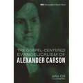 The Gospel-Centered Evangelicalism of Alexander Carson - Hardcover