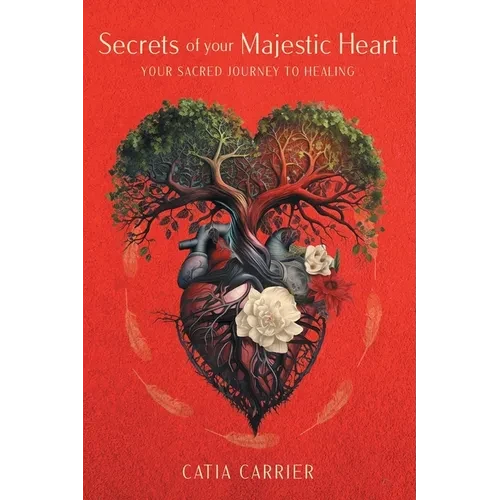 Secrets of your Majestic Heart: Your Sacred Journey to Healing - Hardcover