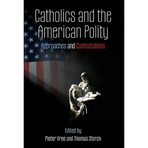 Catholics and the American Polity: Approaches & Contestations - Hardcover