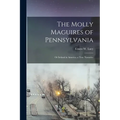 The Molly Maguires of Pennsylvania: Or Ireland in America; a True Narrative - Paperback