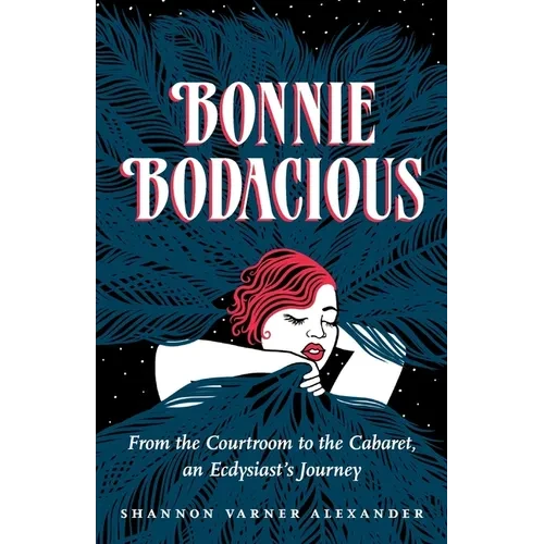 Bonnie Bodacious: From the Courtroom to the Cabaret, an Ecdysiast's Journey - Paperback