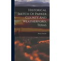 Historical Sketch Of Parker County And Weatherford, Texas - Hardcover