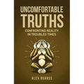 Uncomfortable Truths: Confronting Reality in Troubled Times - Paperback