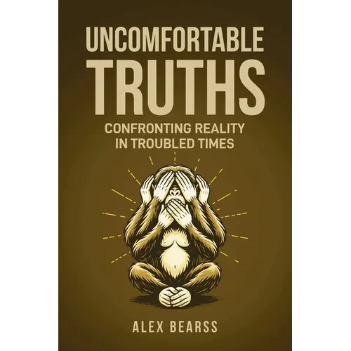 Uncomfortable Truths: Confronting Reality in Troubled Times - Paperback