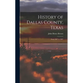 History of Dallas County, Texas: From 1837 to 1887 - Hardcover