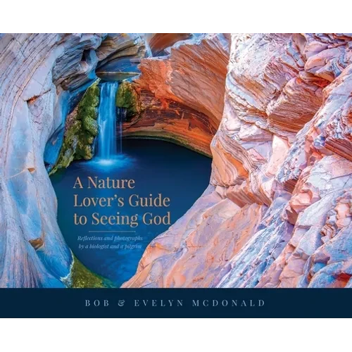 A Nature Lover's Guide to Seeing God: Reflections and photographs by a biologist and a pilgrim - Hardcover