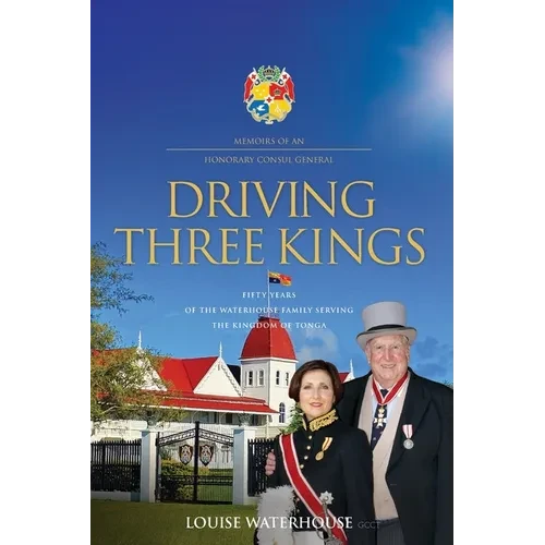 Driving Three Kings: Fifty Years of the Waterhouse Family Serving the Kingdom of Tonga - Paperback