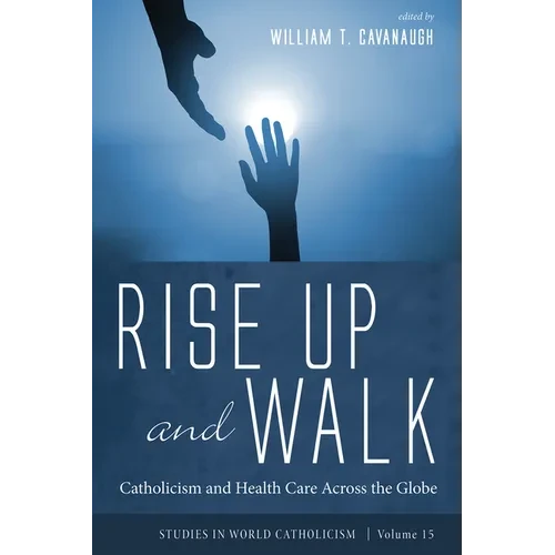 Rise Up and Walk: Catholicism and Health Care Across the Globe - Hardcover