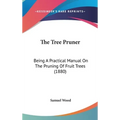The Tree Pruner: Being A Practical Manual On The Pruning Of Fruit Trees (1880) - Hardcover