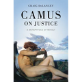 Camus on Justice: A Metaphysics of Revolt - Hardcover