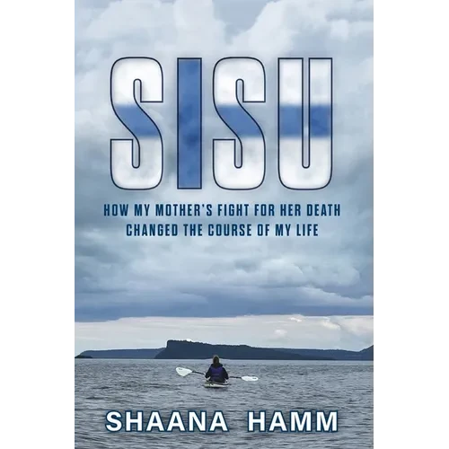 Sisu: How My Mother's Fight For Her Death Changed the Course of My Life - Paperback