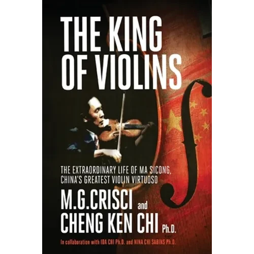 King of Violins: The Extraordinary Life of Ma Sciong, China's Greatest Violin Virtuoso - Paperback