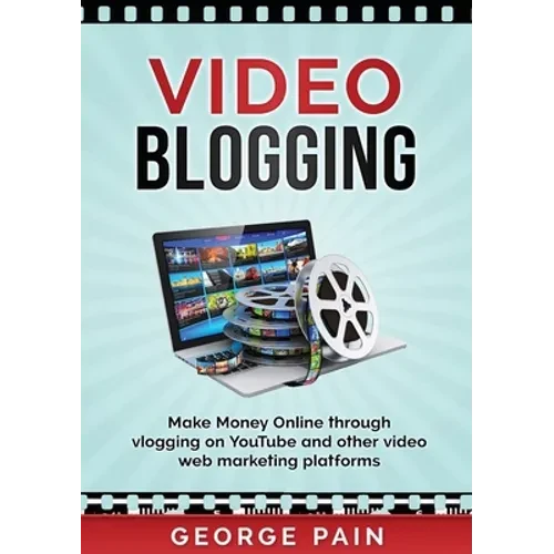 Video Blogging: Make Money Online through vlogging on YouTube and other video web marketing platforms - Paperback