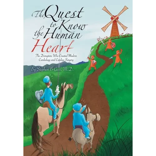 The Quest to Know the Human Heart: The Disruptors Who Created Modern Cardiology and Cardiac Surgery - Paperback