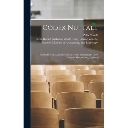 Codex Nuttall; Facsimile of an Ancient Mexican Codex Belonging to Lord Zouche of Harynworth, England - Hardcover
