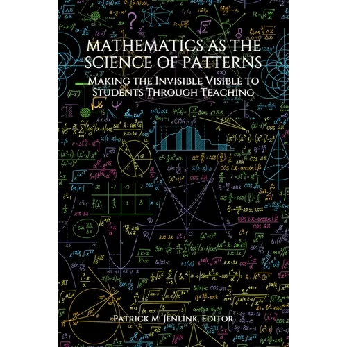 Mathematics as the Science of Patterns: Making the Invisible Visible to Students Through Teaching - Paperback