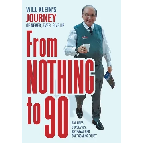 From Nothing To 90: Failures, Successes, Betrayal and Overcoming Doubt - Hardcover