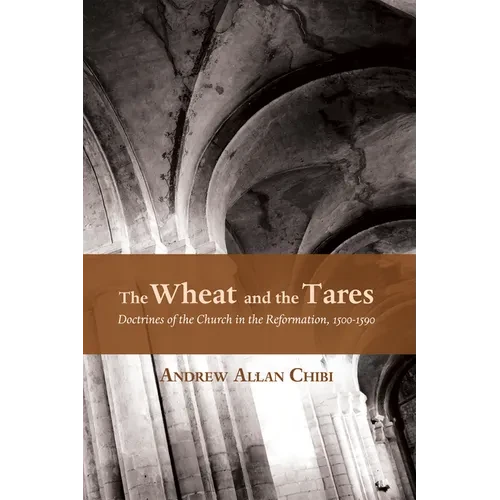 The Wheat and the Tares: Doctrines of the Church in the Reformation, 1500-1590 - Hardcover