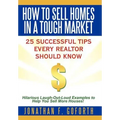How To Sell Homes in a Tough Market: 25 Successful Tips Every Realtor Should Know. Hilarious Laugh-Out-Loud Examples to Help You Sell More Houses! - Hardcover