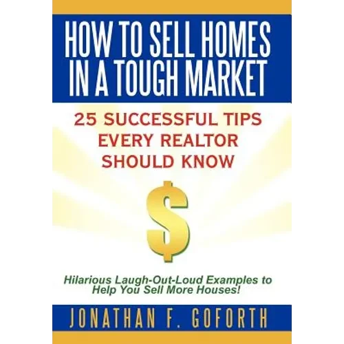 How To Sell Homes in a Tough Market: 25 Successful Tips Every Realtor Should Know. Hilarious Laugh-Out-Loud Examples to Help You Sell More Houses! - Hardcover