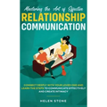 Mastering the Art of Effective Relationship Communication: Connect Deeply with Your Loved One and Learn the Steps to Communicate Effectively and Creat - Hardcover